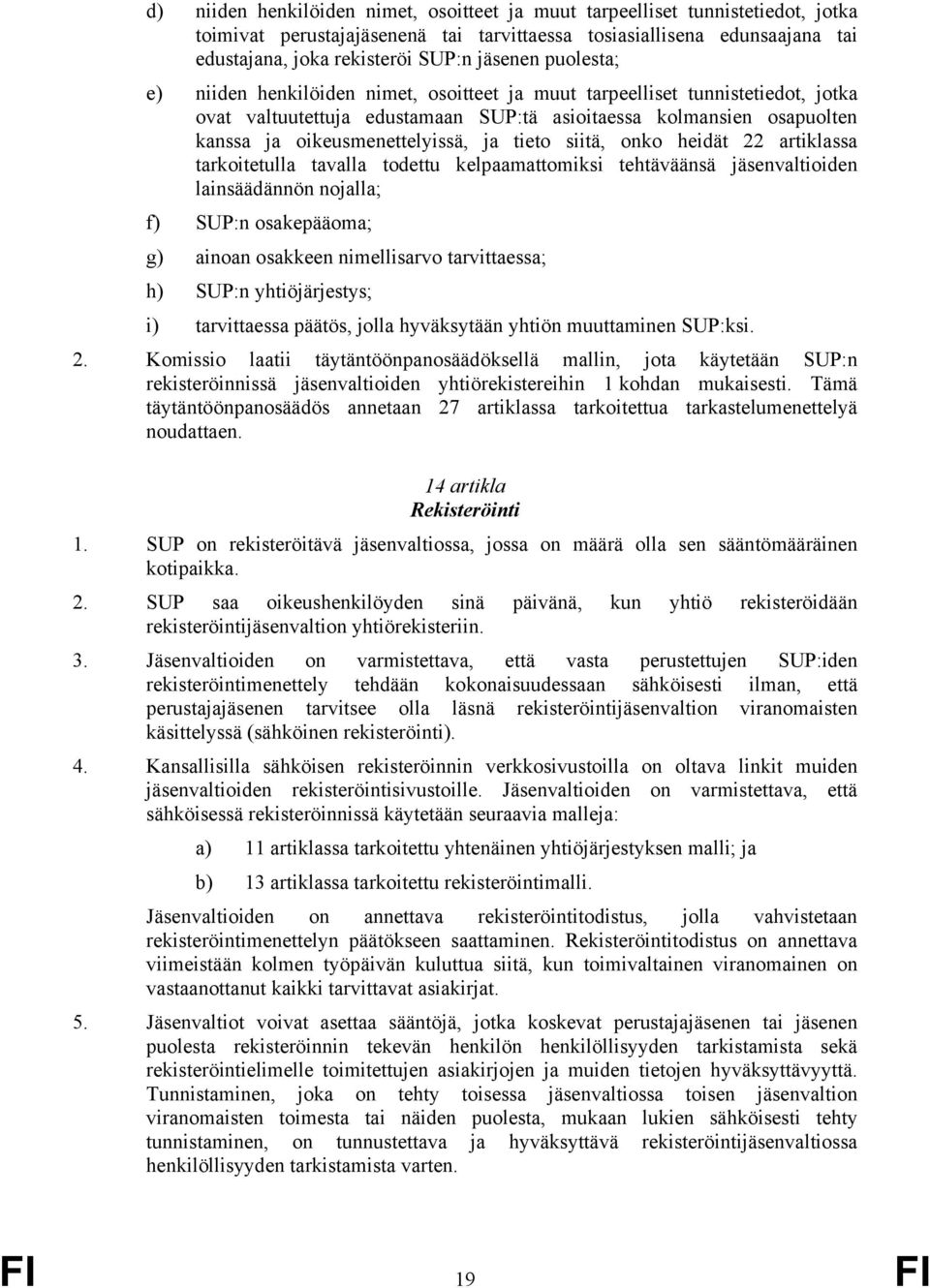 tieto siitä, onko heidät 22 artiklassa tarkoitetulla tavalla todettu kelpaamattomiksi tehtäväänsä jäsenvaltioiden lainsäädännön nojalla; f) SUP:n osakepääoma; g) ainoan osakkeen nimellisarvo