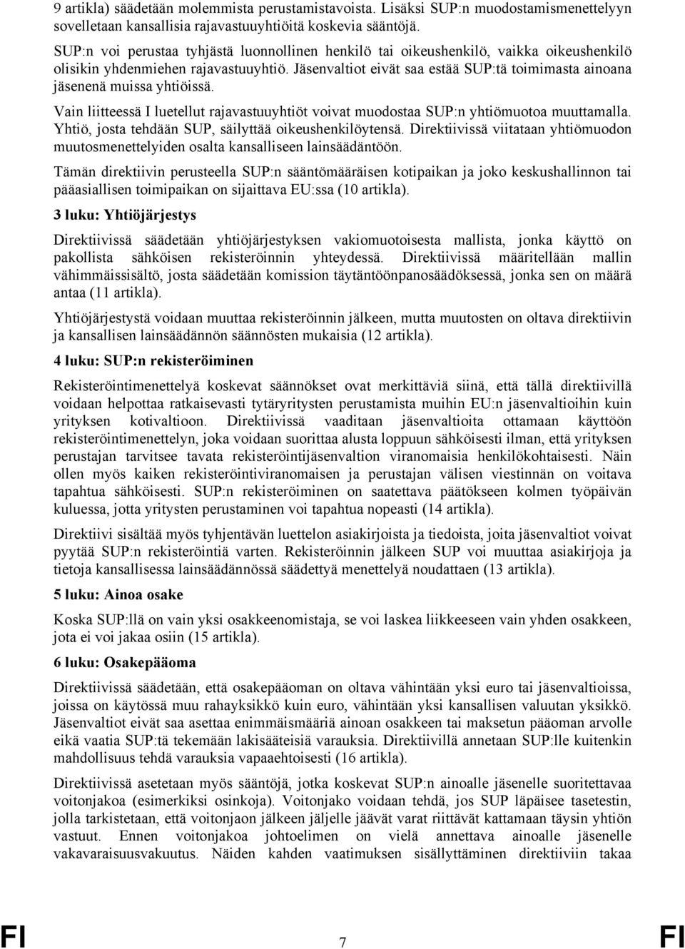 Jäsenvaltiot eivät saa estää SUP:tä toimimasta ainoana jäsenenä muissa yhtiöissä. Vain liitteessä I luetellut rajavastuuyhtiöt voivat muodostaa SUP:n yhtiömuotoa muuttamalla.