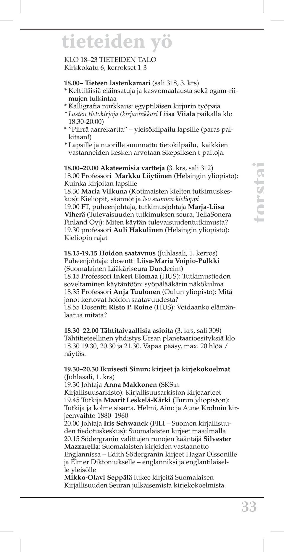 30-20.00) * Piirrä aarrekartta yleisökilpailu lapsille (paras palkitaan!) * Lapsille ja nuorille suunnattu tietokilpailu, kaikkien vastanneiden kesken arvotaan Skepsiksen t-paitoja. 18.00 20.