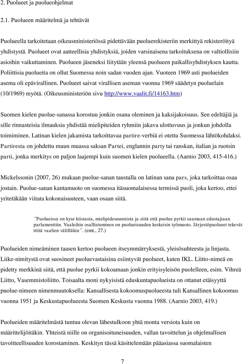 Poliittisia puolueita on ollut Suomessa noin sadan vuoden ajan. Vuoteen 1969 asti puolueiden asema oli epävirallinen. Puolueet saivat virallisen aseman vuonna 1969 säädetyn puoluelain (10/1969) myötä.