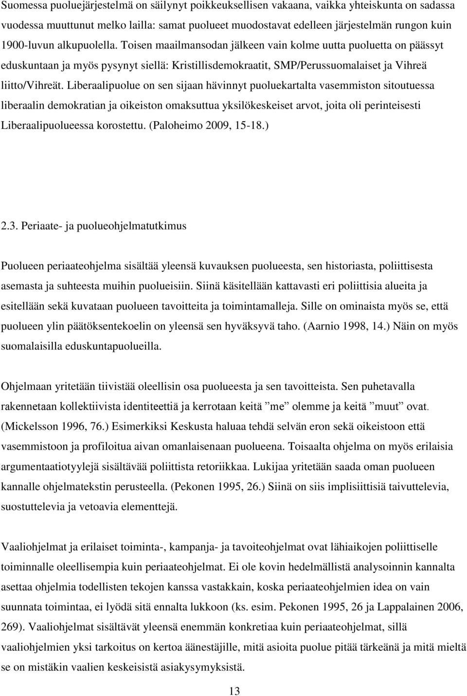 Liberaalipuolue on sen sijaan hävinnyt puoluekartalta vasemmiston sitoutuessa liberaalin demokratian ja oikeiston omaksuttua yksilökeskeiset arvot, joita oli perinteisesti Liberaalipuolueessa