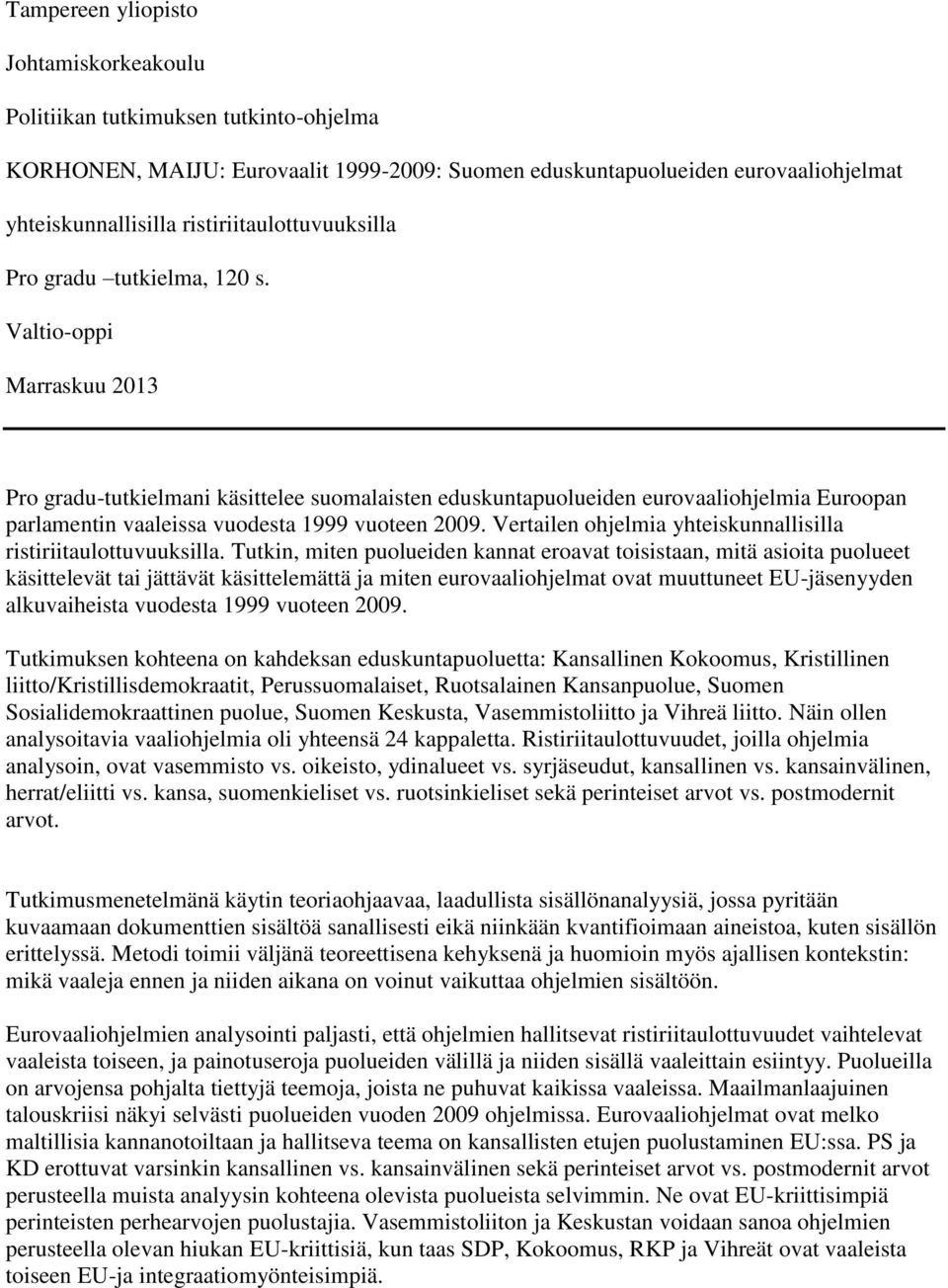 Valtio-oppi Marraskuu 2013 Pro gradu-tutkielmani käsittelee suomalaisten eduskuntapuolueiden eurovaaliohjelmia Euroopan parlamentin vaaleissa vuodesta 1999 vuoteen 2009.