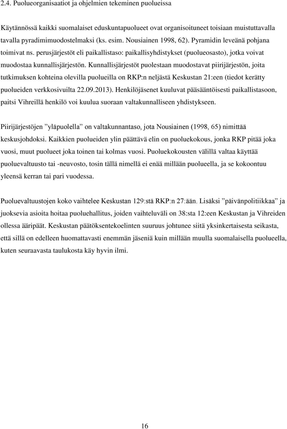 Kunnallisjärjestöt puolestaan muodostavat piirijärjestön, joita tutkimuksen kohteina olevilla puolueilla on RKP:n neljästä Keskustan 21:een (tiedot kerätty puolueiden verkkosivuilta 22.09.2013).