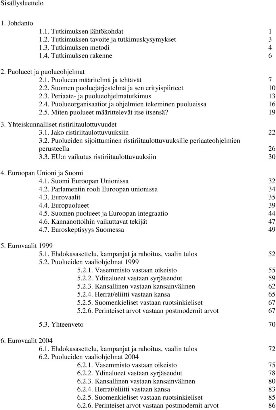 Miten puolueet määrittelevät itse itsensä? 19 3. Yhteiskunnalliset ristiriitaulottuvuudet 3.1. Jako ristiriitaulottuvuuksiin 22