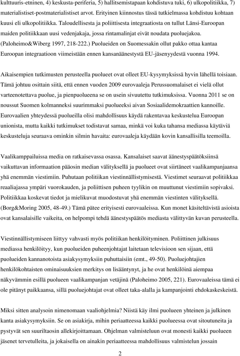 Taloudellisesta ja poliittisesta integraatiosta on tullut Länsi-Euroopan maiden politiikkaan uusi vedenjakaja, jossa rintamalinjat eivät noudata puoluejakoa. (Paloheimo&Wiberg 1997, 218-222.