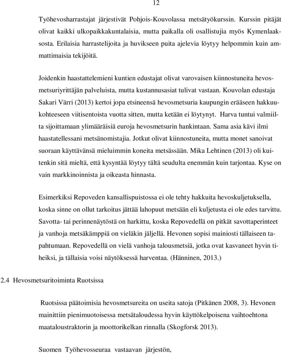 Joidenkin haastattelemieni kuntien edustajat olivat varovaisen kiinnostuneita hevosmetsuriyrittäjän palveluista, mutta kustannusasiat tulivat vastaan.