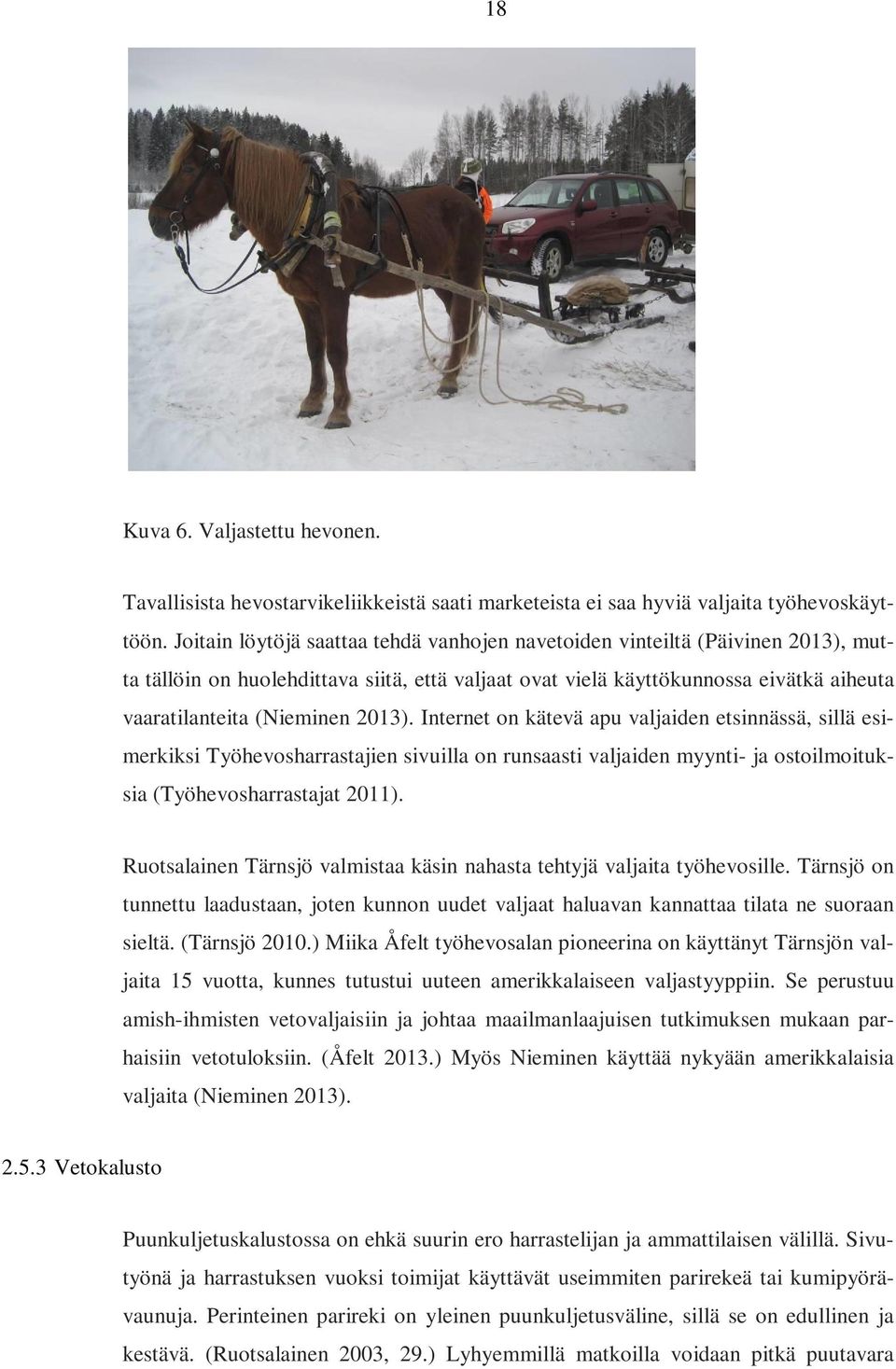 2013). Internet on kätevä apu valjaiden etsinnässä, sillä esimerkiksi Työhevosharrastajien sivuilla on runsaasti valjaiden myynti- ja ostoilmoituksia (Työhevosharrastajat 2011).