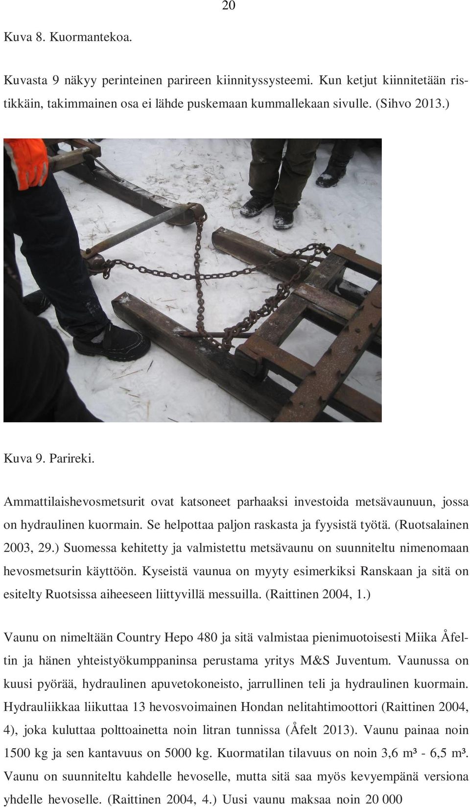 ) Suomessa kehitetty ja valmistettu metsävaunu on suunniteltu nimenomaan hevosmetsurin käyttöön.