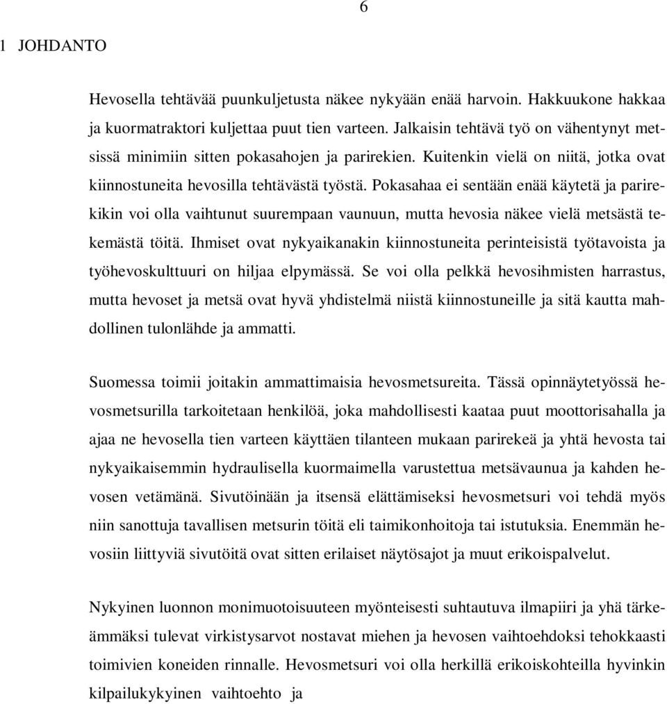 Pokasahaa ei sentään enää käytetä ja parirekikin voi olla vaihtunut suurempaan vaunuun, mutta hevosia näkee vielä metsästä tekemästä töitä.