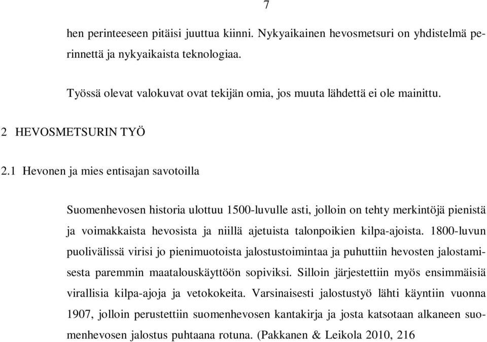 1 Hevonen ja mies entisajan savotoilla Suomenhevosen historia ulottuu 1500-luvulle asti, jolloin on tehty merkintöjä pienistä ja voimakkaista hevosista ja niillä ajetuista talonpoikien kilpa-ajoista.