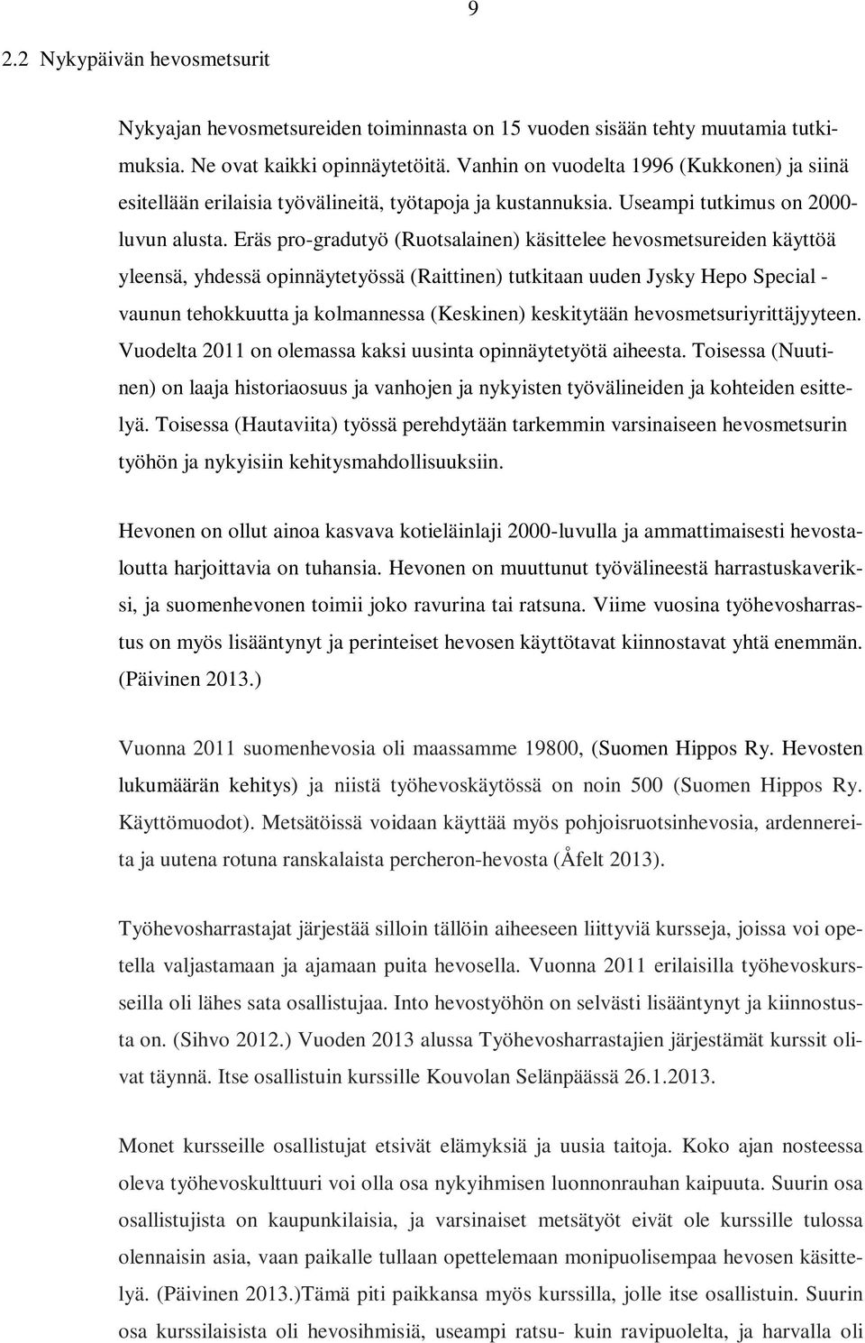 Eräs pro-gradutyö (Ruotsalainen) käsittelee hevosmetsureiden käyttöä yleensä, yhdessä opinnäytetyössä (Raittinen) tutkitaan uuden Jysky Hepo Special - vaunun tehokkuutta ja kolmannessa (Keskinen)