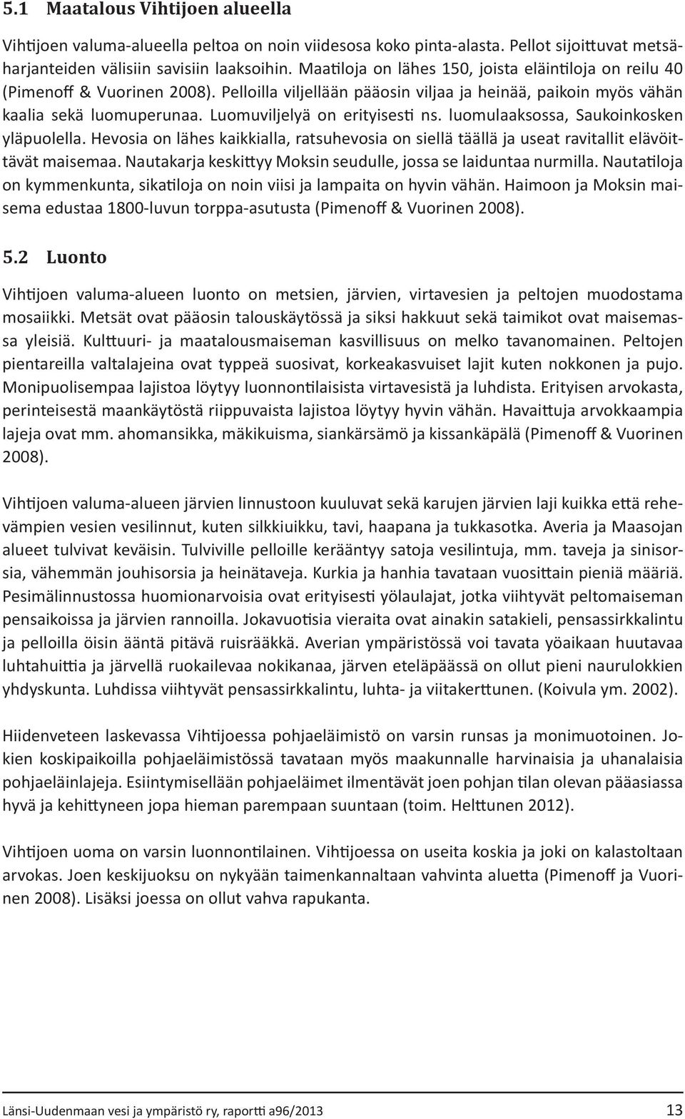 Luomuviljelyä on erityisesti ns. luomulaaksossa, Saukoinkosken yläpuolella. Hevosia on lähes kaikkialla, ratsuhevosia on siellä täällä ja useat ravitallit elävöittävät maisemaa.