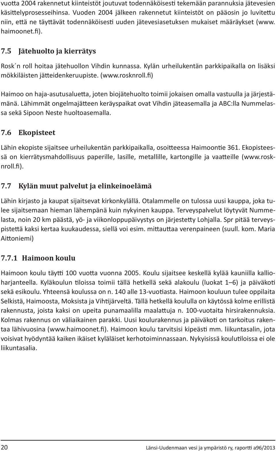 5 Jätehuolto ja kierrätys Rosk n roll hoitaa jätehuollon Vihdin kunnassa. Kylän urheilukentän parkkipaikalla on lisäksi mökkiläisten jätteidenkeruupiste. (www.rosknroll.