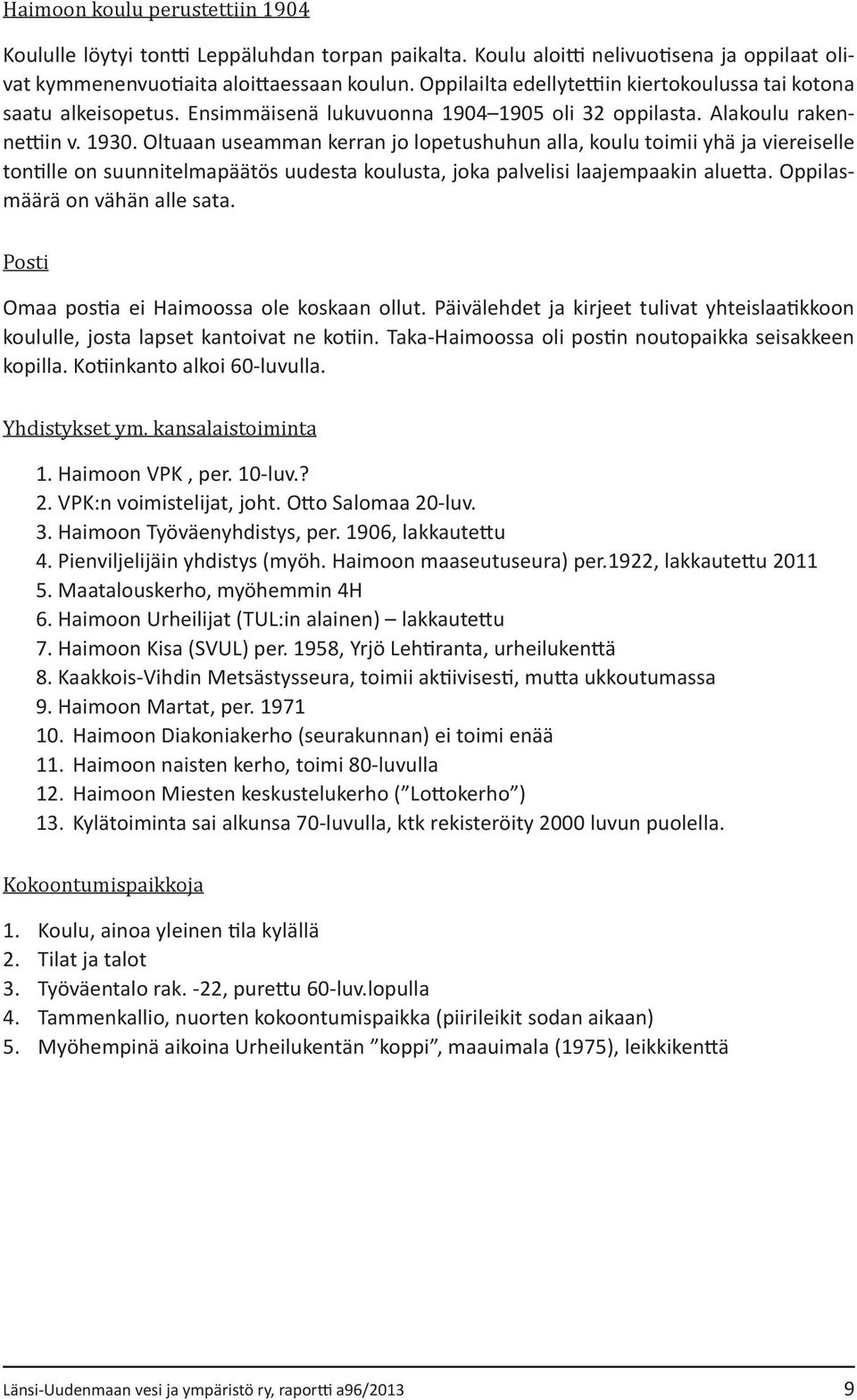 Oltuaan useamman kerran jo lopetushuhun alla, koulu toimii yhä ja viereiselle tontille on suunnitelmapäätös uudesta koulusta, joka palvelisi laajempaakin aluetta. Oppilasmäärä on vähän alle sata.