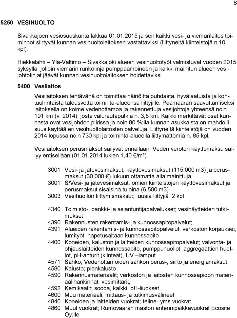 vesihuoltolaitoksen hoidettaviksi. 5400 Vesilaitos Vesilaitoksen tehtävänä on toimittaa häiriöittä puhdasta, hyvälaatuista ja kohtuuhintaista talousvettä toiminta-alueensa liittyjille.