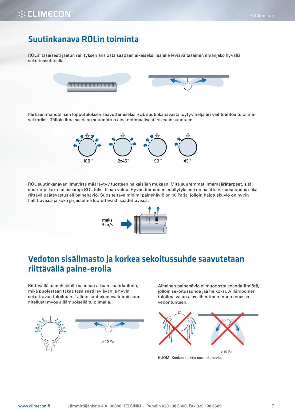 80 x 90 ROL suutinkanavan ilmavirta määräytyy tuotteen halkaisijan mukaan. Mitä suuremmat ilmamäärätarpeet, sitä suurempi koko tai useampi ROL tulisi tilaan valita.