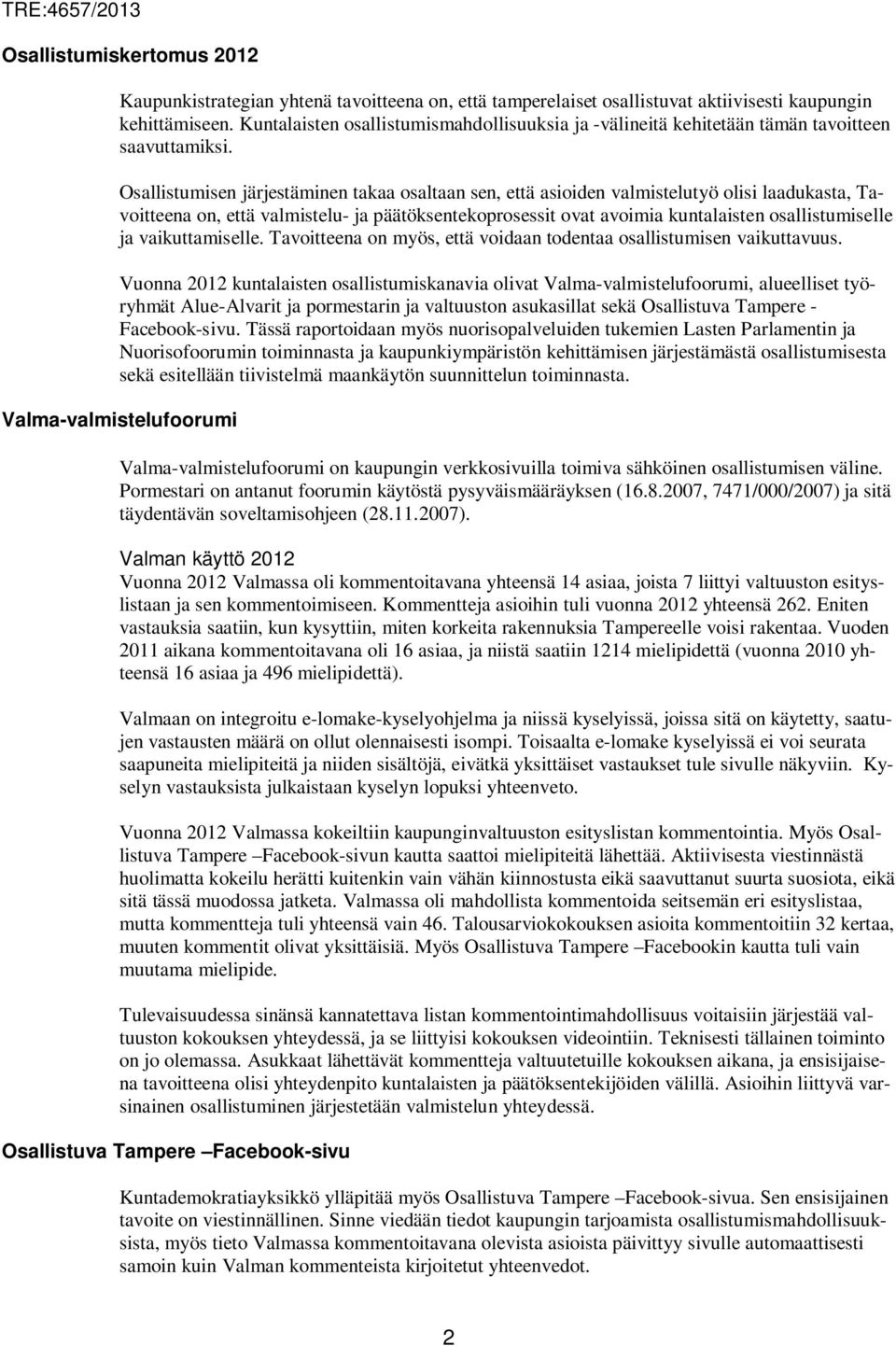 Osallistumisen järjestäminen takaa osaltaan sen, että asioiden valmistelutyö olisi laadukasta, Tavoitteena on, että valmistelu- ja päätöksentekoprosessit ovat avoimia kuntalaisten osallistumiselle ja