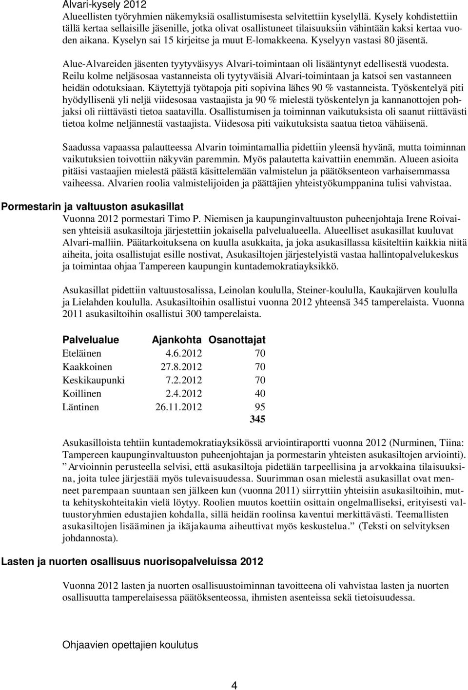 Kyselyyn vastasi 80 jäsentä. Alue-Alvareiden jäsenten tyytyväisyys Alvari-toimintaan oli lisääntynyt edellisestä vuodesta.