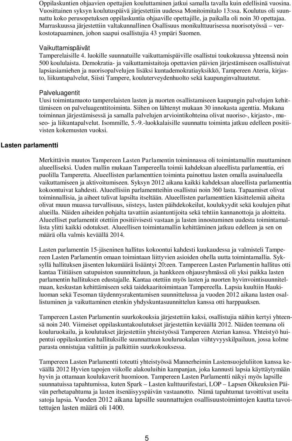 Marraskuussa järjestettiin valtakunnallinen Osallisuus monikulttuurisessa nuorisotyössä verkostotapaaminen, johon saapui osallistujia 43 ympäri Suomen. Vaikuttamispäivät Tamperelaisille 4.