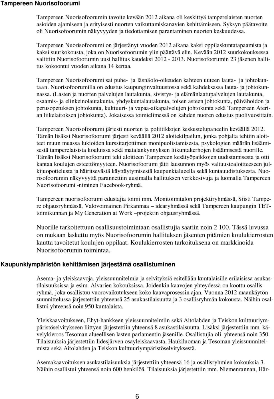 Tampereen Nuorisofoorumi on järjestänyt vuoden 2012 aikana kaksi oppilaskuntatapaamista ja kaksi suurkokousta, joka on Nuorisofoorumin ylin päättävä elin.