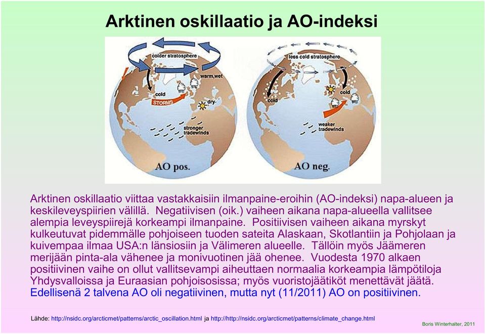 Positiivisen vaiheen aikana myrskyt kulkeutuvat pidemmälle pohjoiseen tuoden sateita Alaskaan, Skotlantiin ja Pohjolaan ja kuivempaa ilmaa USA:n länsiosiin ja Välimeren alueelle.