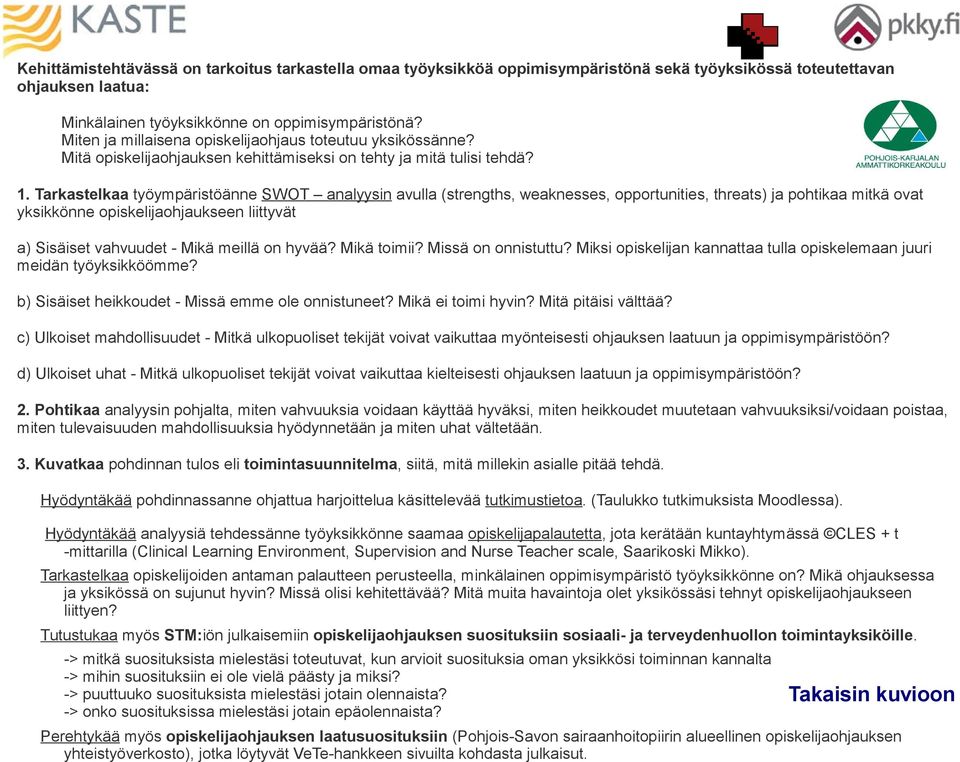 Tarkastelkaa työympäristöänne SWOT analyysin avulla (strengths, weaknesses, opportunities, threats) ja pohtikaa mitkä ovat yksikkönne opiskelijaohjaukseen liittyvät a) Sisäiset vahvuudet - Mikä