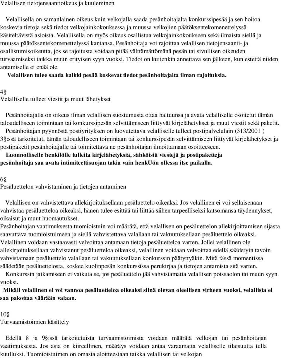 Pesänhoitaja voi rajoittaa velallisen tietojensaanti- ja osallistumisoikeutta, jos se rajoitusta voidaan pitää välttämättömänä pesän tai sivullisen oikeuden turvaamiseksi taikka muun erityisen syyn