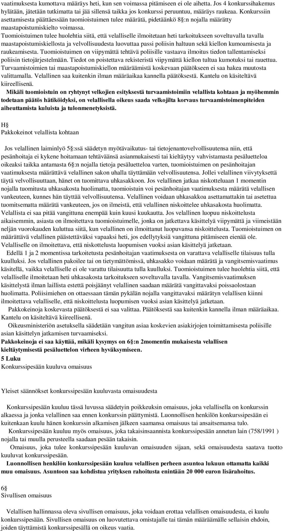 Tuomioistuimen tulee huolehtia siitä, että velalliselle ilmoitetaan heti tarkoitukseen soveltuvalla tavalla maastapoistumiskiellosta ja velvollisuudesta luovuttaa passi poliisin haltuun sekä kiellon