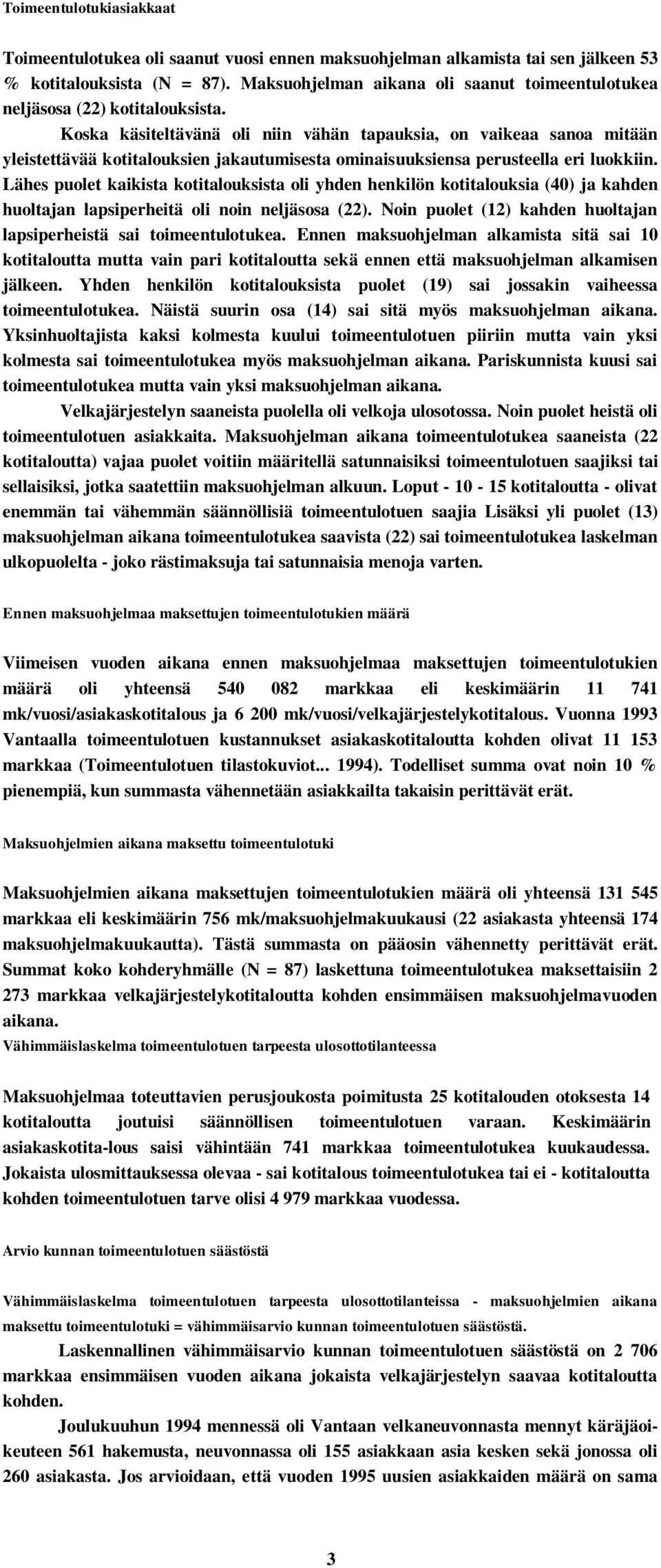 Koska käsiteltävänä oli niin vähän tapauksia, on vaikeaa sanoa mitään yleistettävää kotitalouksien jakautumisesta ominaisuuksiensa perusteella eri luokkiin.