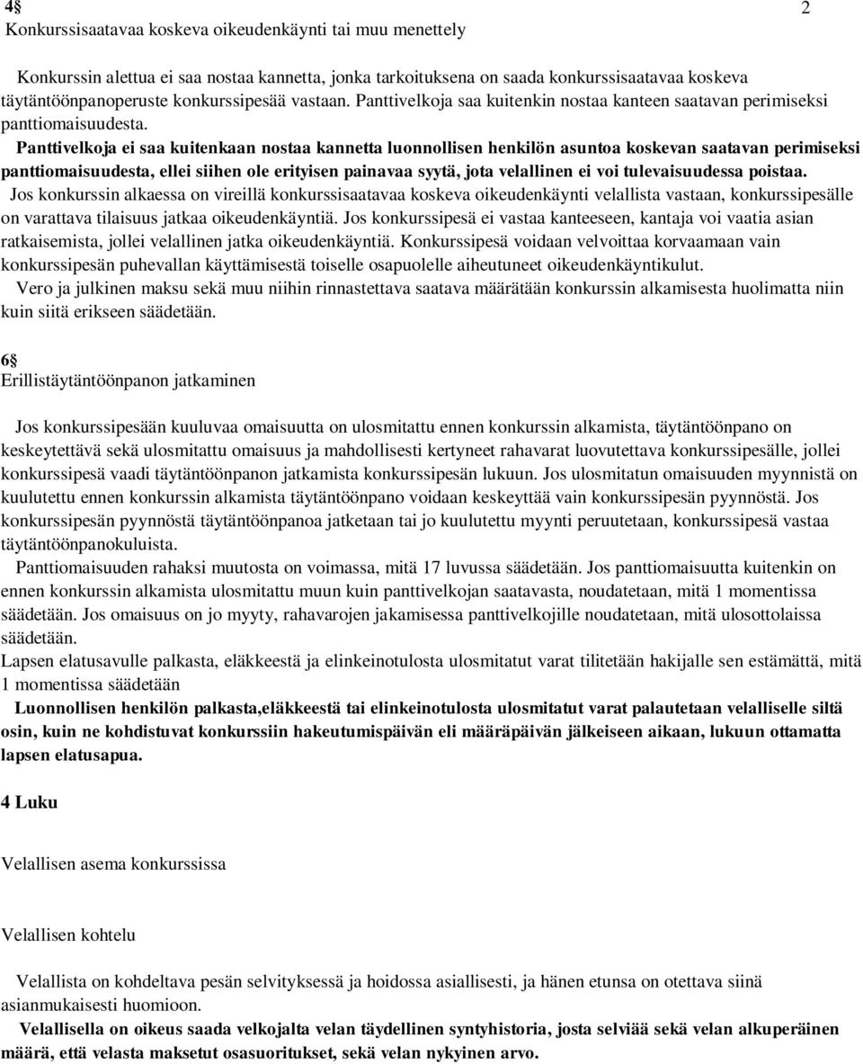 Panttivelkoja ei saa kuitenkaan nostaa kannetta luonnollisen henkilön asuntoa koskevan saatavan perimiseksi panttiomaisuudesta, ellei siihen ole erityisen painavaa syytä, jota velallinen ei voi