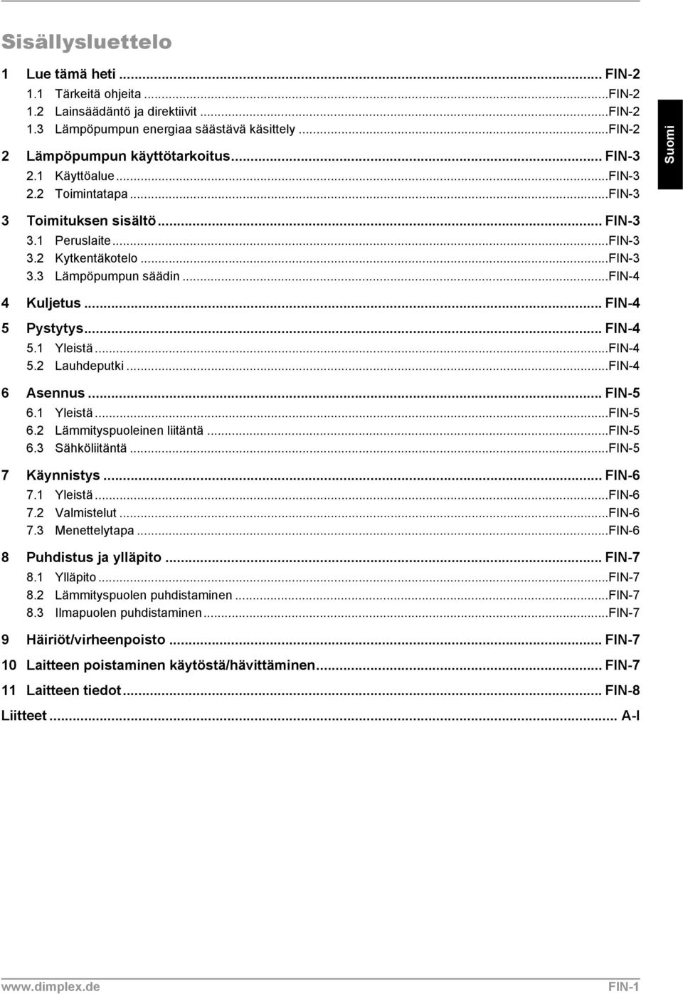 .. FIN-4 5 Pystytys... FIN-4 5.1 Yleistä...FIN-4 5.2 Lauhdeputki...FIN-4 6 Asennus... FIN-5 6.1 Yleistä...FIN-5 6.2 Lämmityspuoleinen liitäntä...fin-5 6.3 Sähköliitäntä...FIN-5 7 Käynnistys... FIN-6 7.