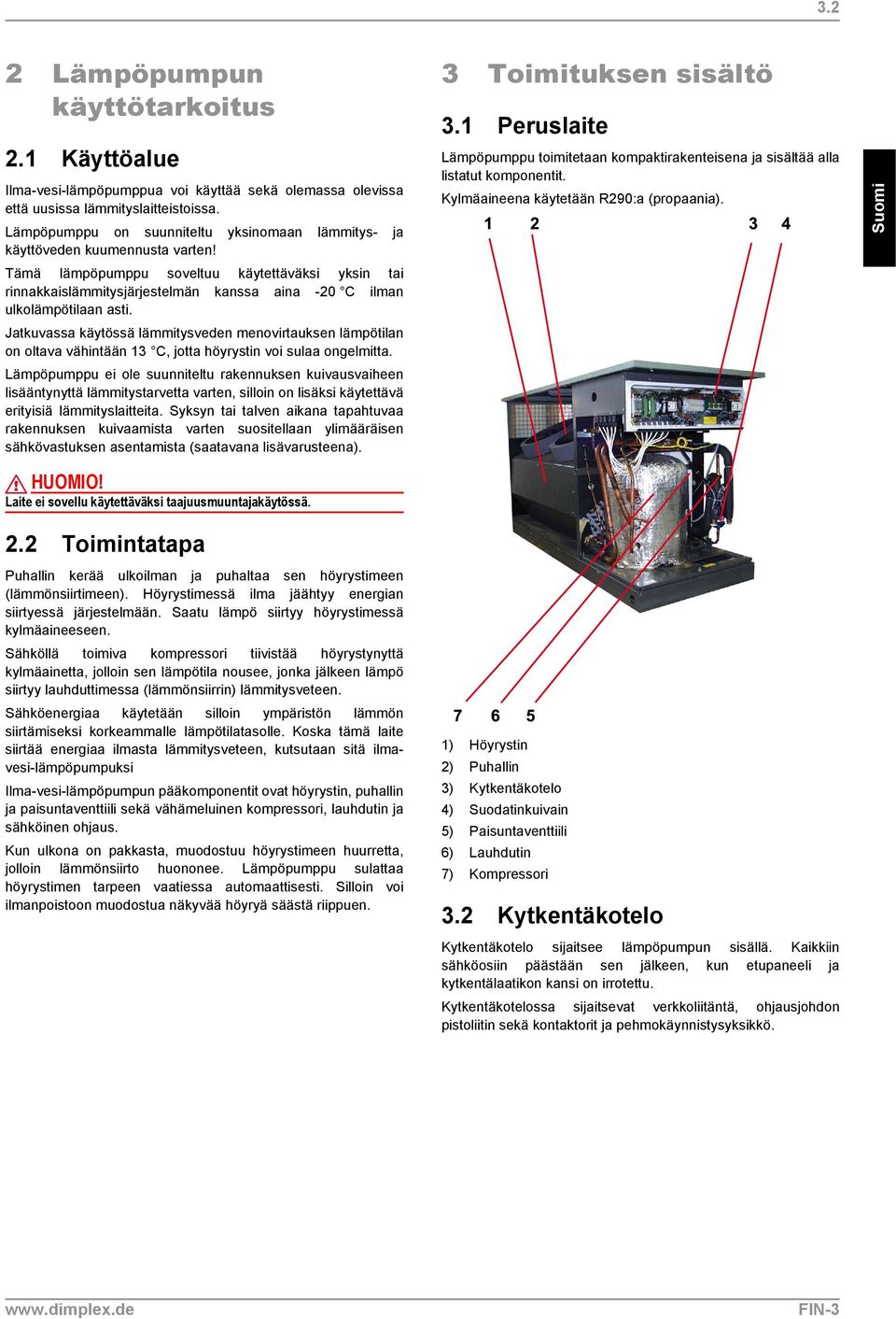 Tämä lämpöpumppu soveltuu käytettäväksi yksin tai rinnakkaislämmitysjärjestelmän kanssa aina -20 C ilman ulkolämpötilaan asti.