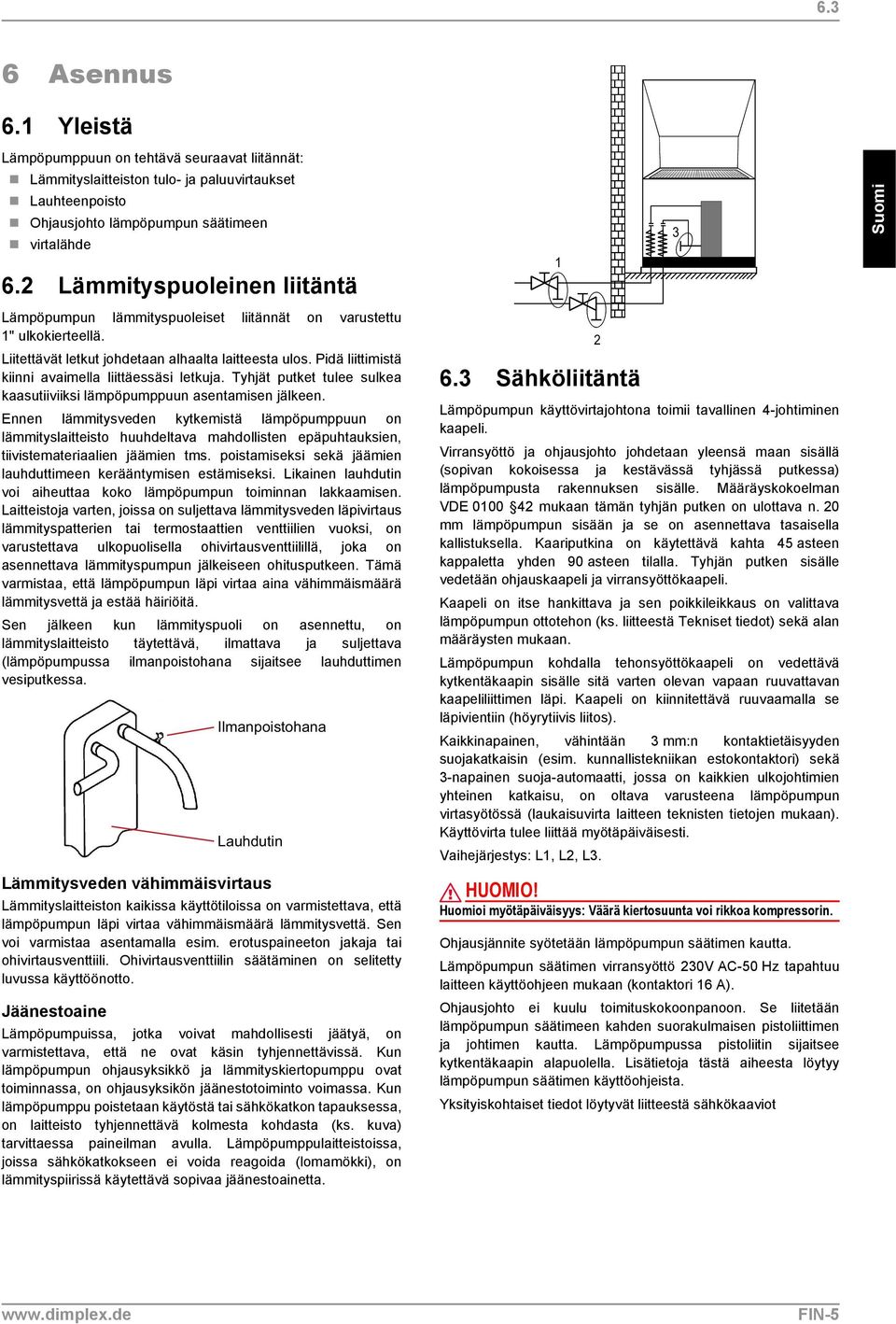 Pidä liittimistä kiinni avaimella liittäessäsi letkuja. Tyhjät putket tulee sulkea kaasutiiviiksi lämpöpumppuun asentamisen jälkeen.