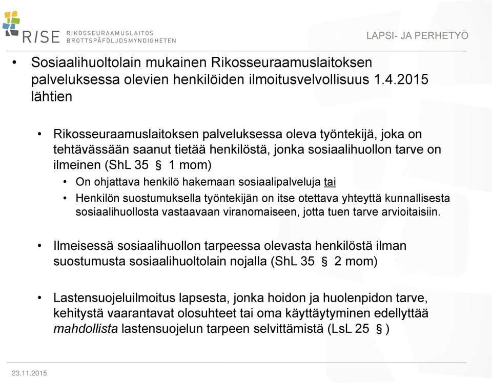 hakemaan sosiaalipalveluja tai Henkilön suostumuksella työntekijän on itse otettava yhteyttä kunnallisesta sosiaalihuollosta vastaavaan viranomaiseen, jotta tuen tarve arvioitaisiin.