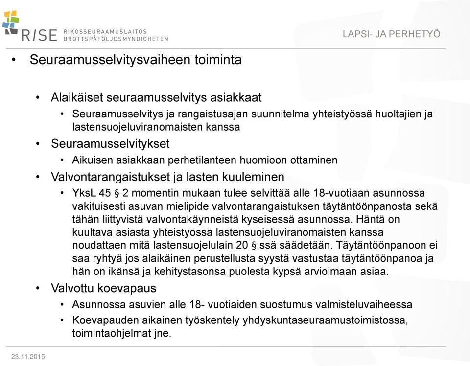 asuvan mielipide valvontarangaistuksen täytäntöönpanosta sekä tähän liittyvistä valvontakäynneistä kyseisessä asunnossa.