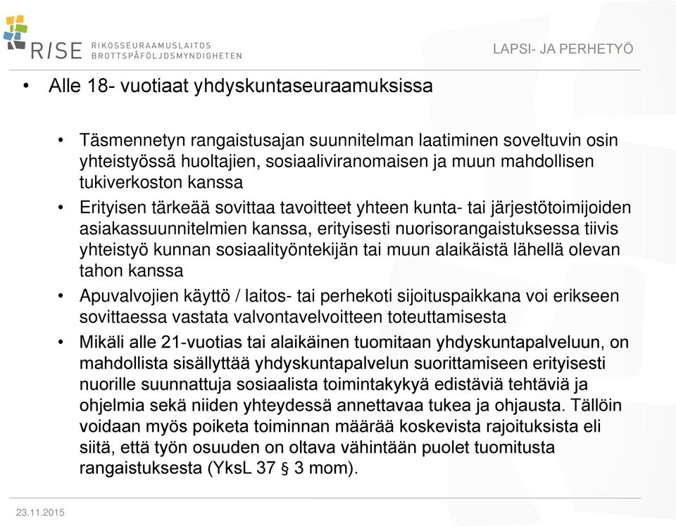 alaikäistä lähellä olevan tahon kanssa Apuvalvojien käyttö / laitos- tai perhekoti sijoituspaikkana voi erikseen sovittaessa vastata valvontavelvoitteen toteuttamisesta Mikäli alle 21-vuotias tai