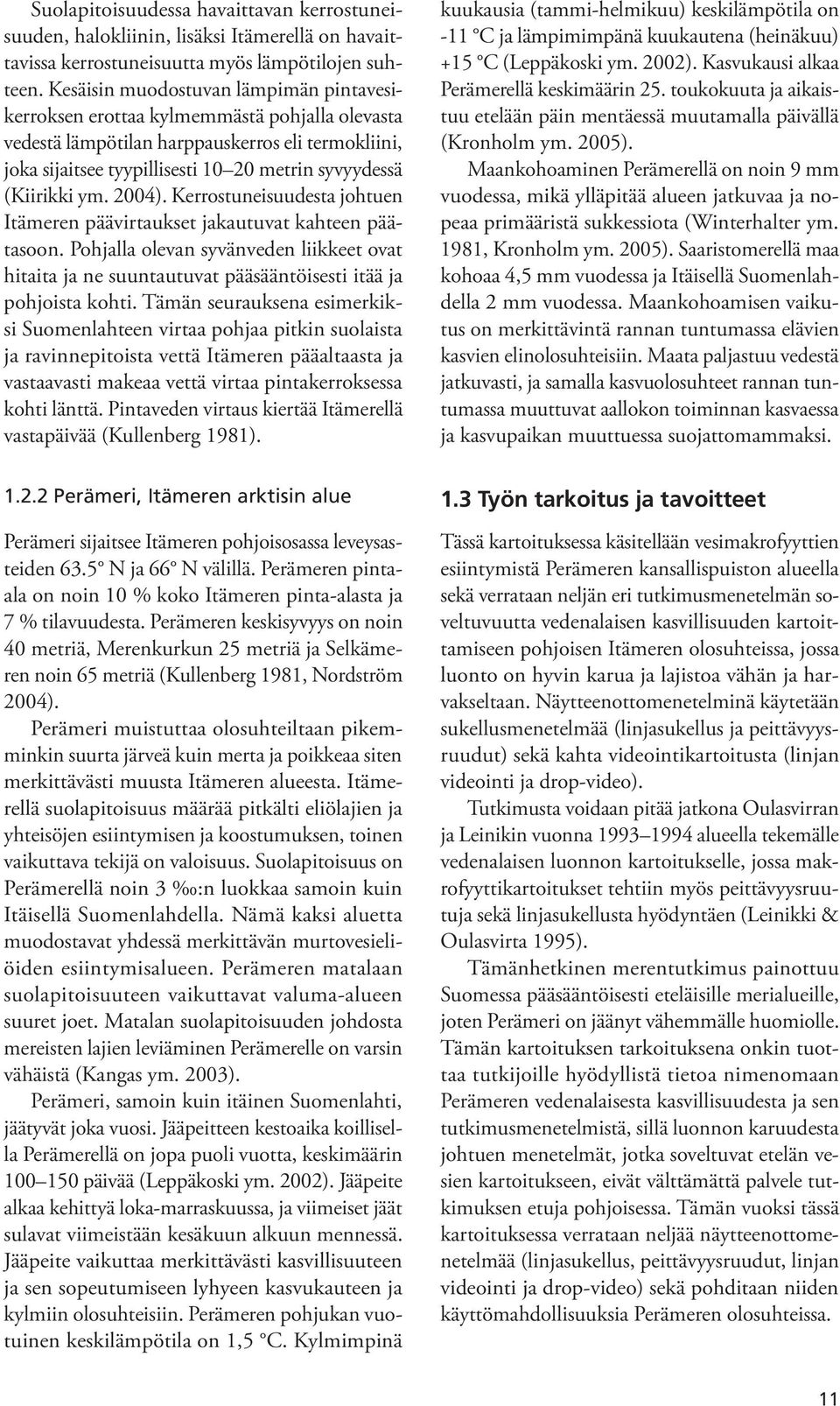 (Kiirikki ym. 2004). Kerrostuneisuudesta johtuen Itämeren päävirtaukset jakautuvat kahteen päätasoon.