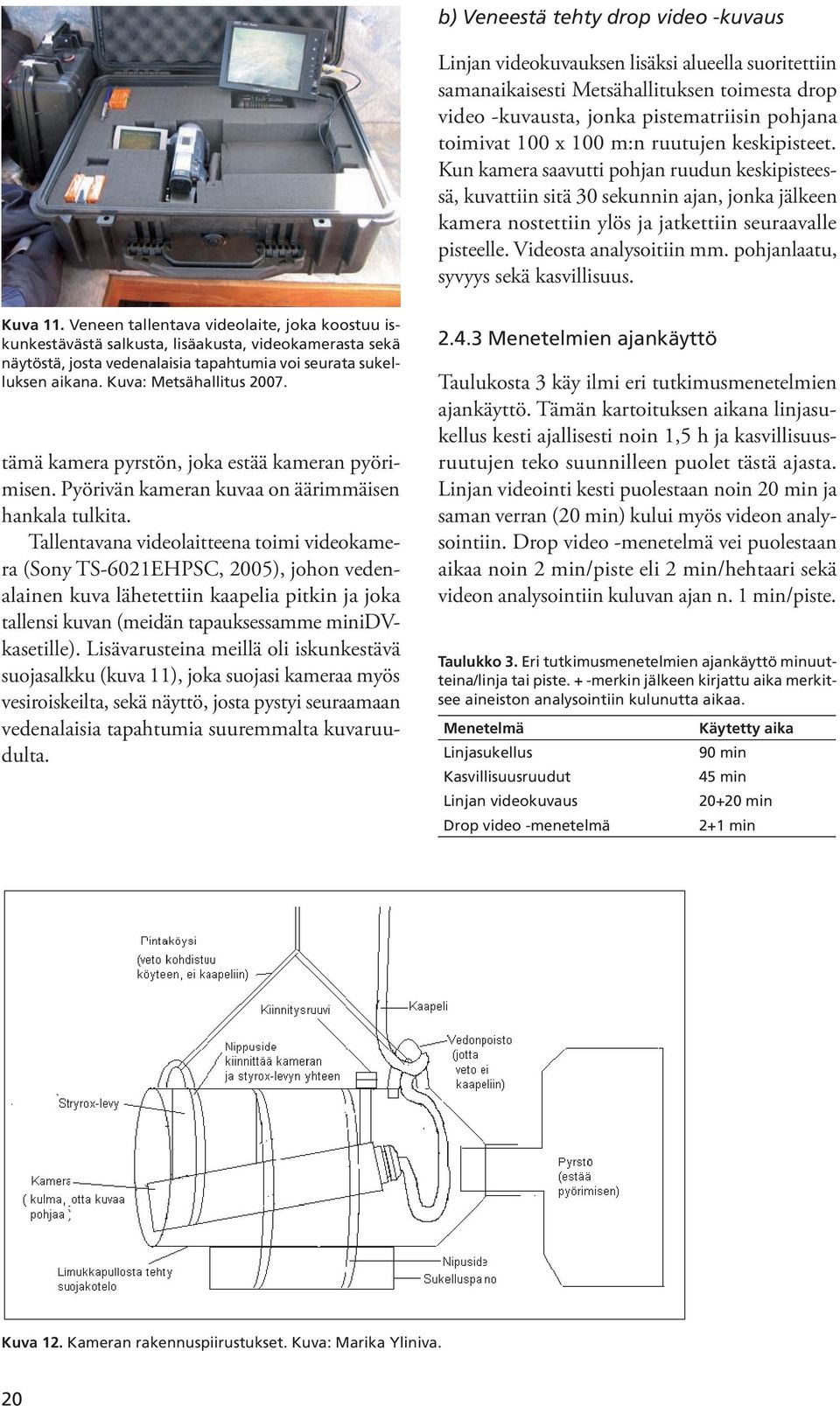 Videosta analysoitiin mm. pohjanlaatu, syvyys sekä kasvillisuus. Kuva 11.