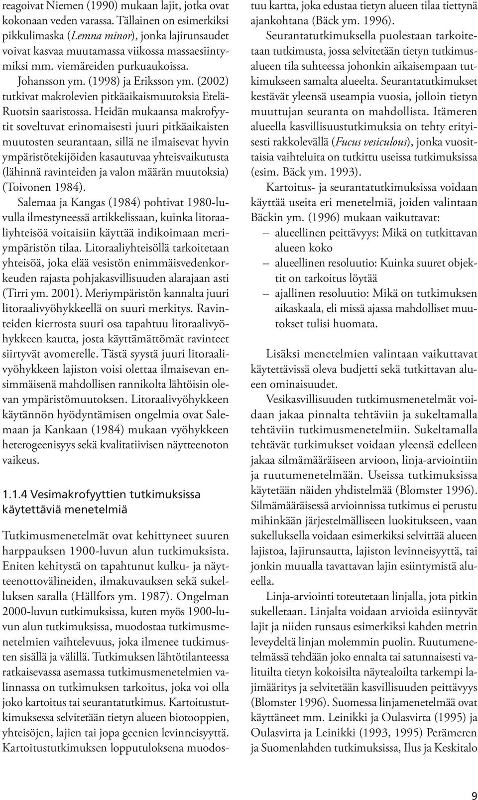 (2002) tutkivat makrolevien pitkäaikaismuutoksia Etelä- Ruotsin saaristossa.