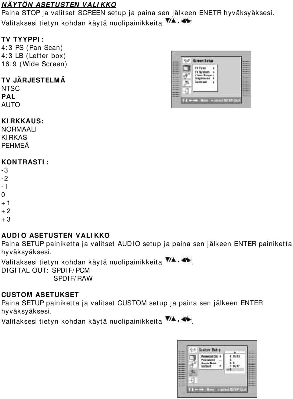 KIRKAS PEHMEÄ KONTRASTI: -3-2 -1 0 +1 +2 +3 AUDIO ASETUSTEN VALIKKO Paina SETUP painiketta ja valitset AUDIO setup ja paina sen jälkeen ENTER painiketta hyväksyäksesi.