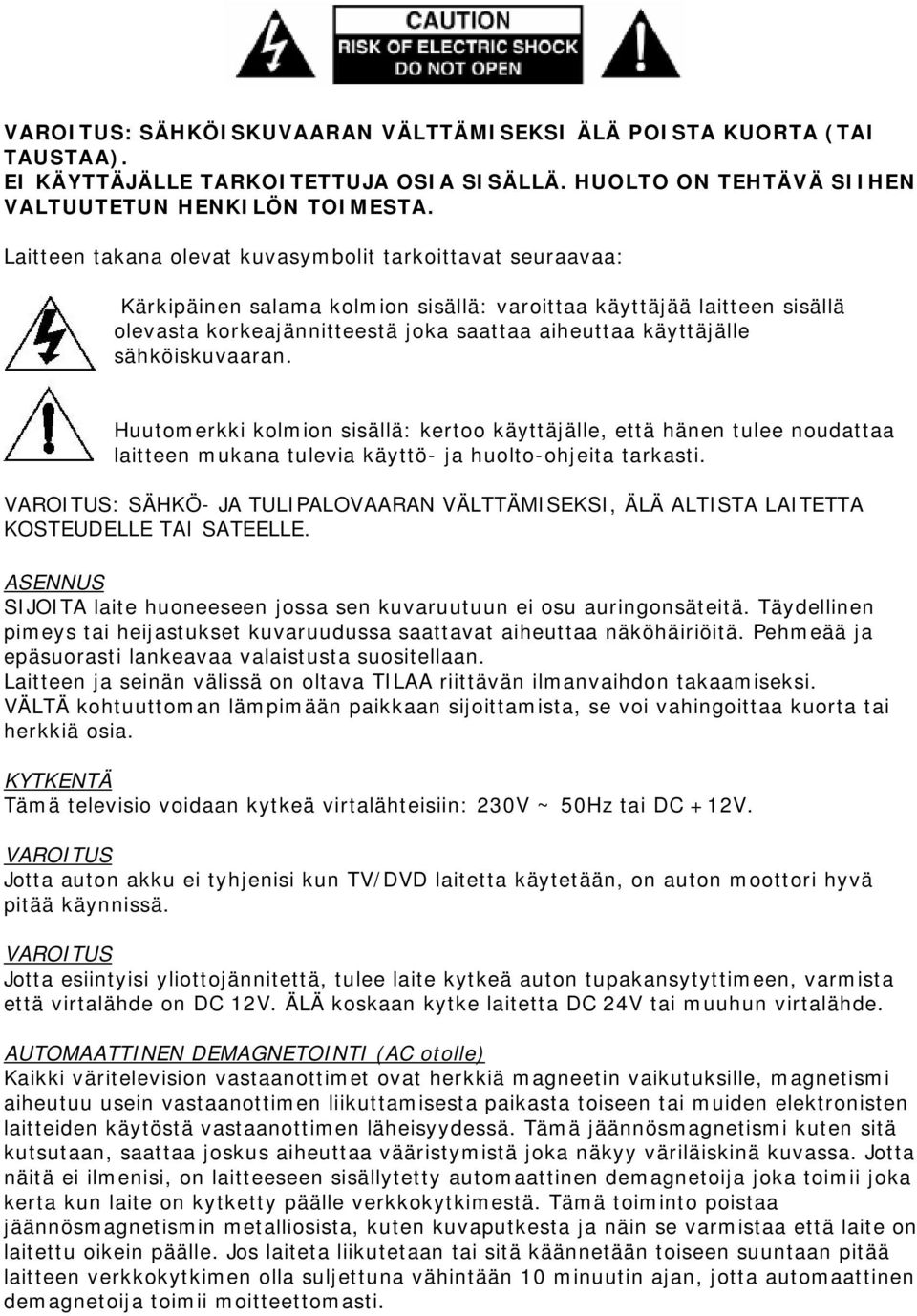 sähköiskuvaaran. Huutomerkki kolmion sisällä: kertoo käyttäjälle, että hänen tulee noudattaa laitteen mukana tulevia käyttö- ja huolto-ohjeita tarkasti.