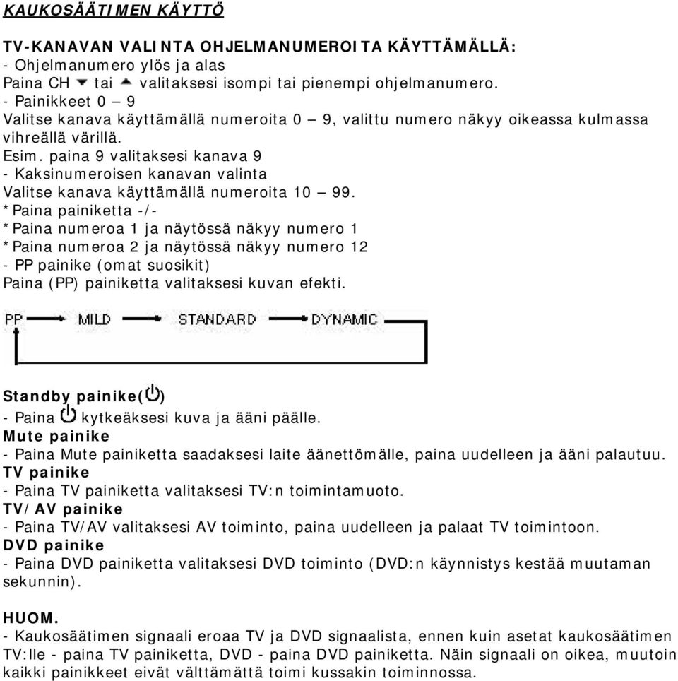 paina 9 valitaksesi kanava 9 - Kaksinumeroisen kanavan valinta Valitse kanava käyttämällä numeroita 10 99.