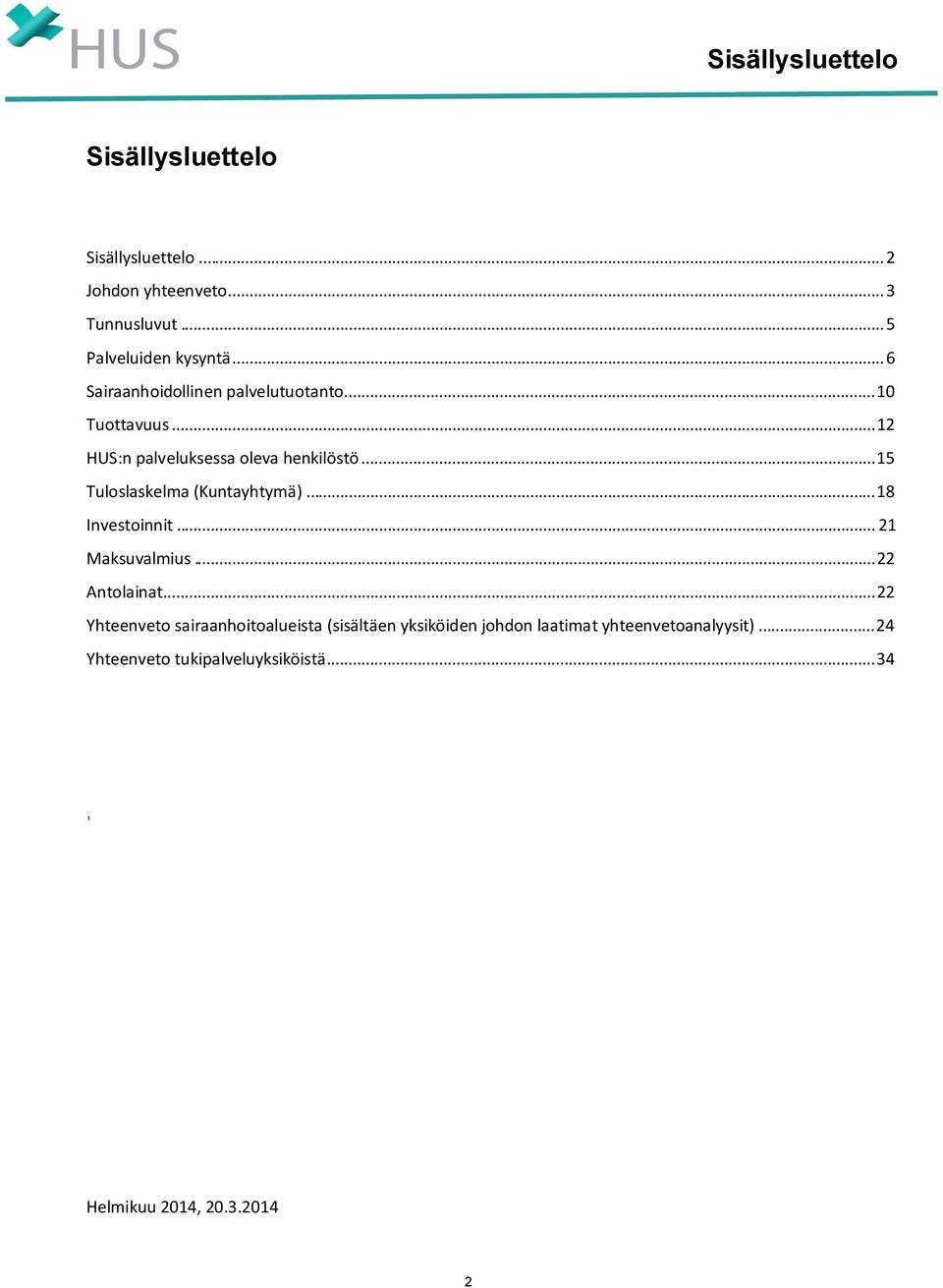 .. 12 HUS:n palveluksessa oleva henkilöstö... 15 Tuloslaskelma (Kuntayhtymä)... 18 Investoinnit... 21 Maksuvalmius.