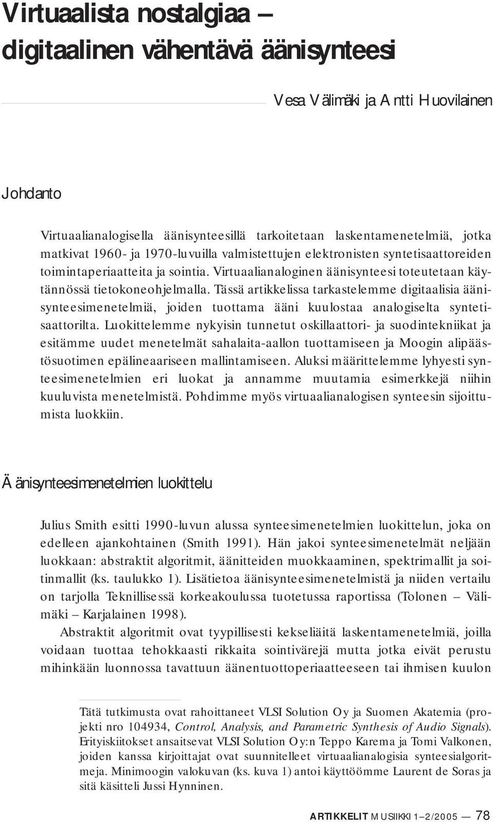 Tässä artikkelissa tar kastelemme digitaalisia äänisynteesimenetelmiä, joiden tuottama ääni kuulostaa analogiselta synte ti - saattorilta.