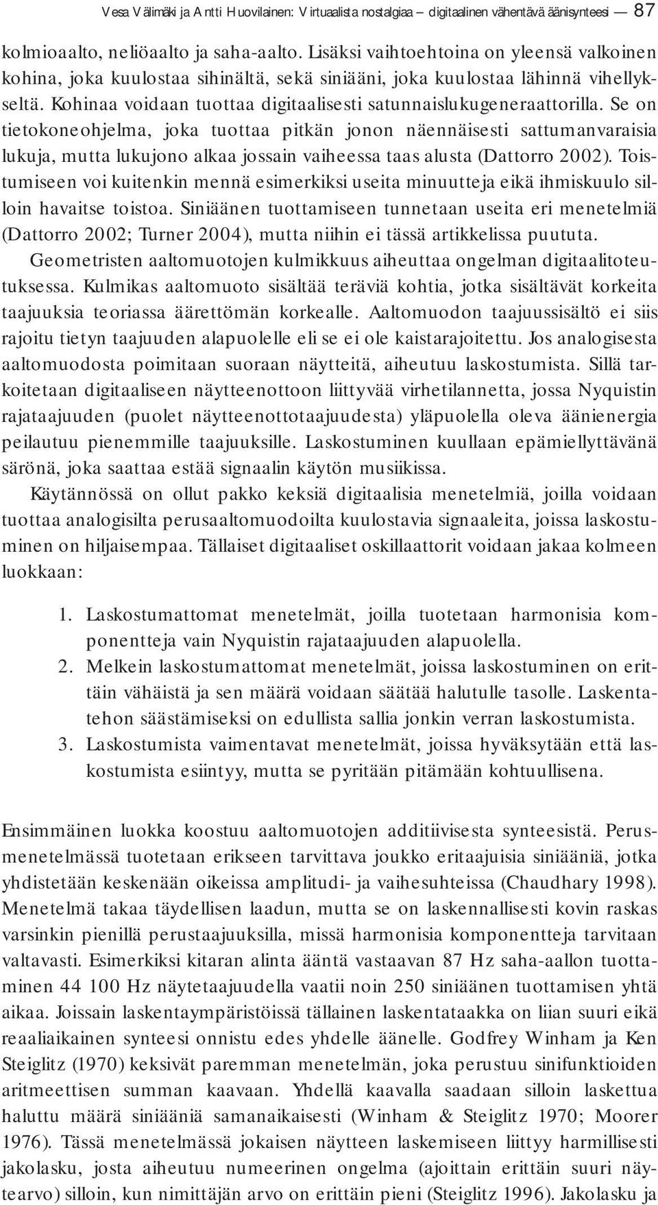 Kohinaa voidaan tuottaa digitaalisesti satunnais luku generaatto rilla.