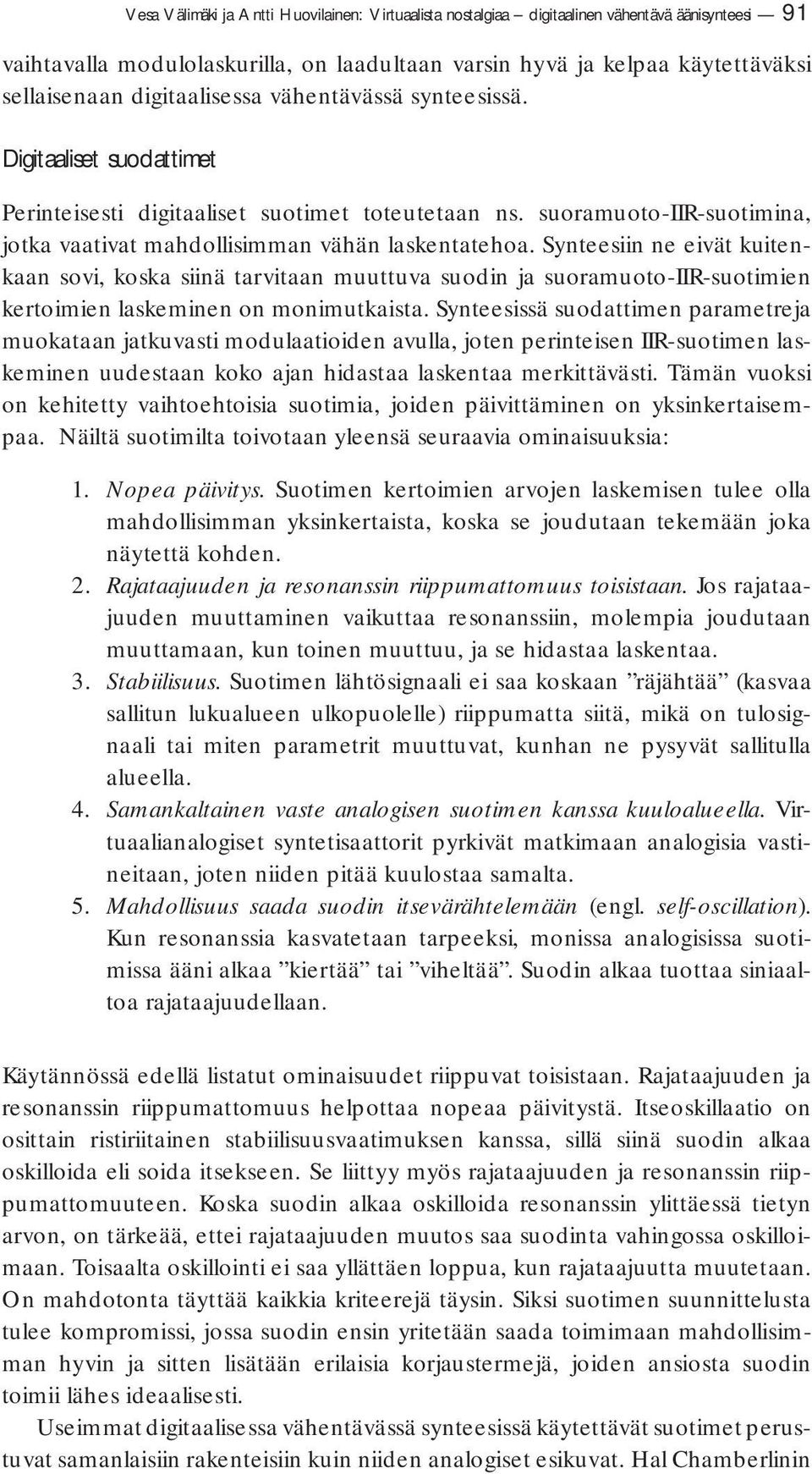 Synteesiin ne eivät kuitenkaan sovi, koska siinä tarvitaan muuttuva suo din ja suoramuoto-iir-suotimien kertoimien laskeminen on monimutkaista.