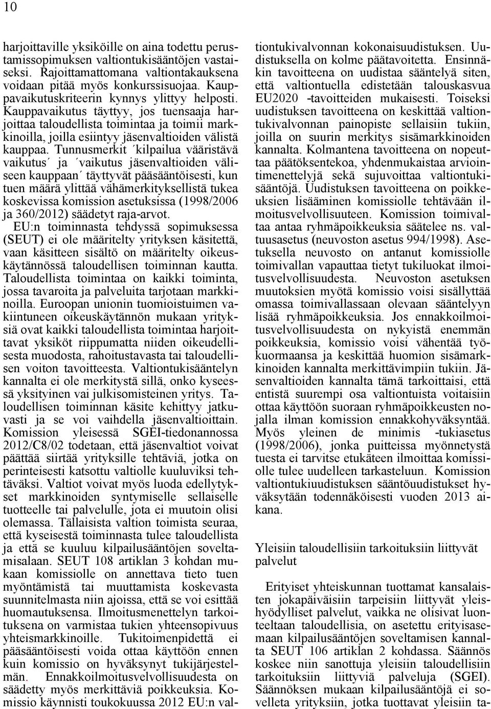 Tunnusmerkit kilpailua vääristävä vaikutus ja vaikutus jäsenvaltioiden väliseen kauppaan täyttyvät pääsääntöisesti, kun tuen määrä ylittää vähämerkityksellistä tukea koskevissa komission asetuksissa