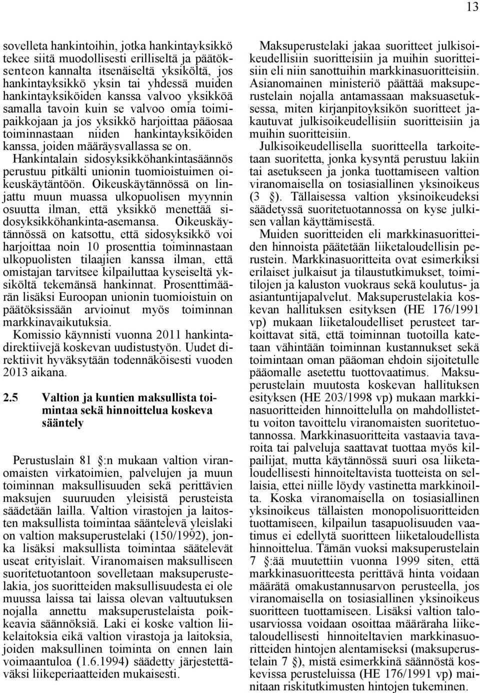 se on. Hankintalain sidosyksikköhankintasäännös perustuu pitkälti unionin tuomioistuimen oikeuskäytäntöön.