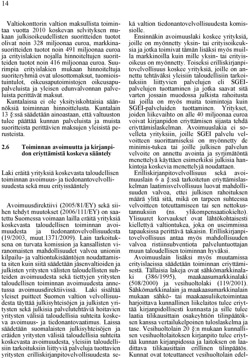 Suurimpia erityislakien mukaan hinnoiteltuja suoriteryhmiä ovat ulosottomaksut, tuomioistuintulot, oikeusaputoimistojen oikeusapupalveluista ja yleisen edunvalvonnan palveluista perittävät maksut.