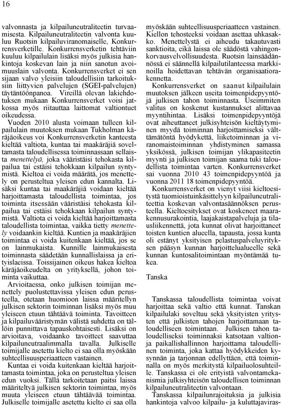 Konkurrensverket ei sen sijaan valvo yleisiin taloudellisiin tarkoituksiin liittyvien palvelujen (SGEI-palvelujen) täytäntöönpanoa.